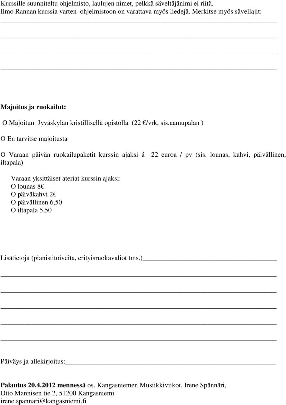 aamupalan ) O En tarvitse majoitusta O Varaan päivän ruokailupaketit kurssin ajaksi á 22 euroa / pv (sis.