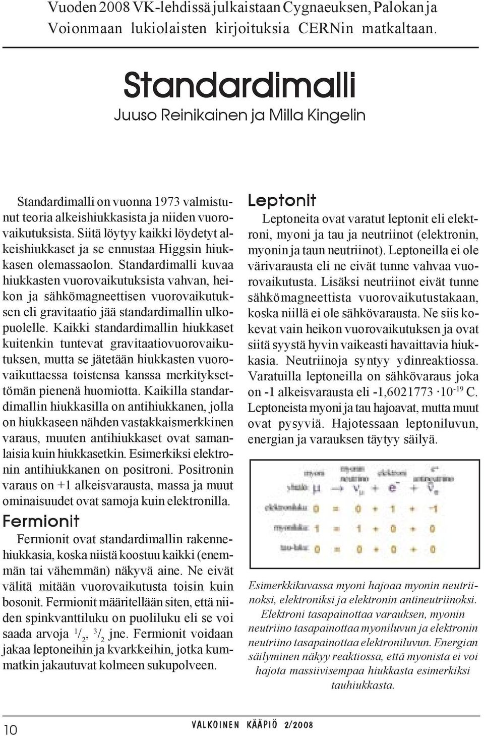 Siitä löytyy kaikki löydetyt alkeishiukkaset ja se ennustaa Higgsin hiukkasen olemassaolon.