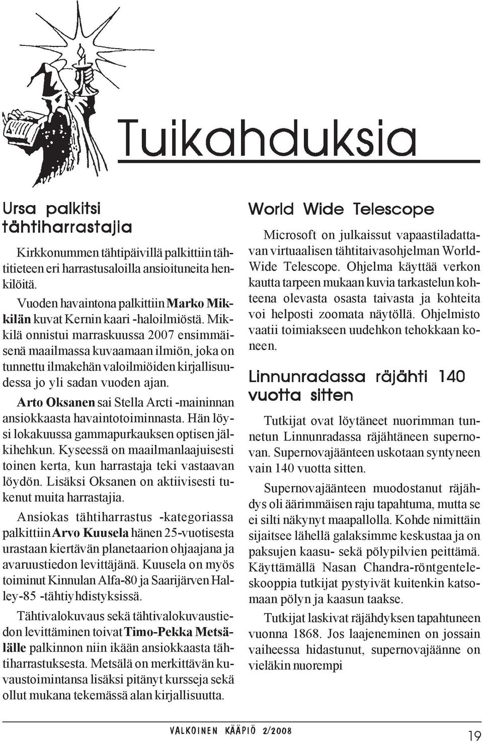 Mikkilä onnistui marraskuussa 2007 ensimmäisenä maailmassa kuvaamaan ilmiön, joka on tunnettu ilmakehän valoilmiöiden kirjallisuudessa jo yli sadan vuoden ajan.