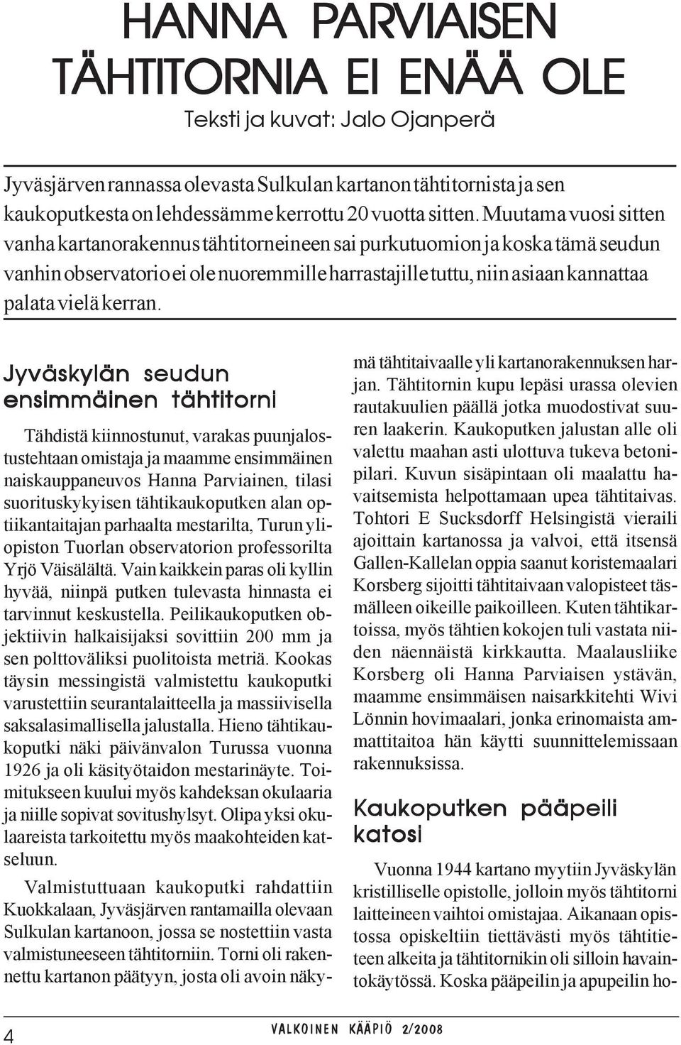 Jyväskylän seudun ensimmäinen tähtitorni Tähdistä kiinnostunut, varakas puunjalostustehtaan omistaja ja maamme ensimmäinen naiskauppaneuvos Hanna Parviainen, tilasi suorituskykyisen tähtikaukoputken