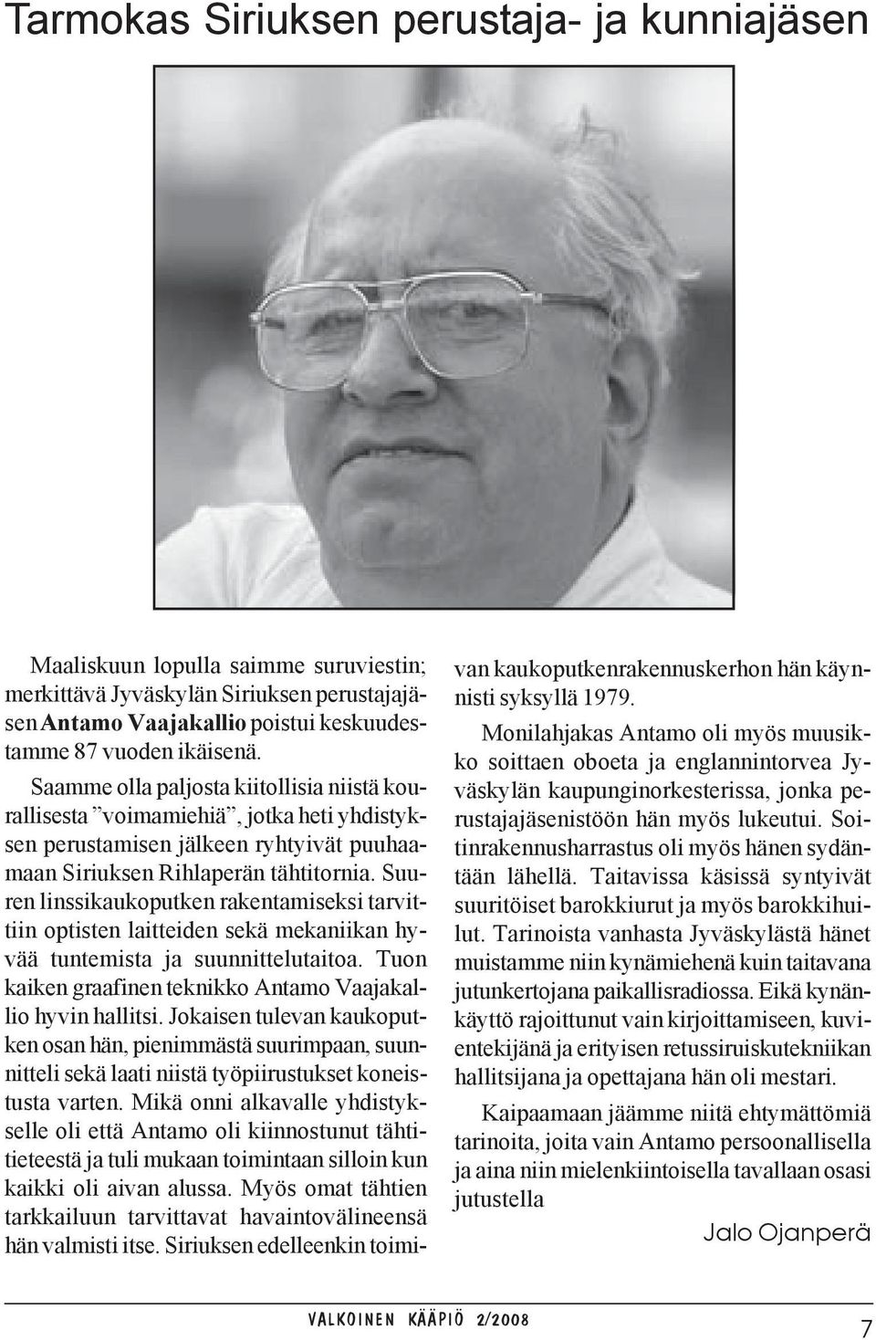 Suuren linssikaukoputken rakentamiseksi tarvittiin optisten laitteiden sekä mekaniikan hyvää tuntemista ja suunnittelutaitoa. Tuon kaiken graafinen teknikko Antamo Vaajakallio hyvin hallitsi.