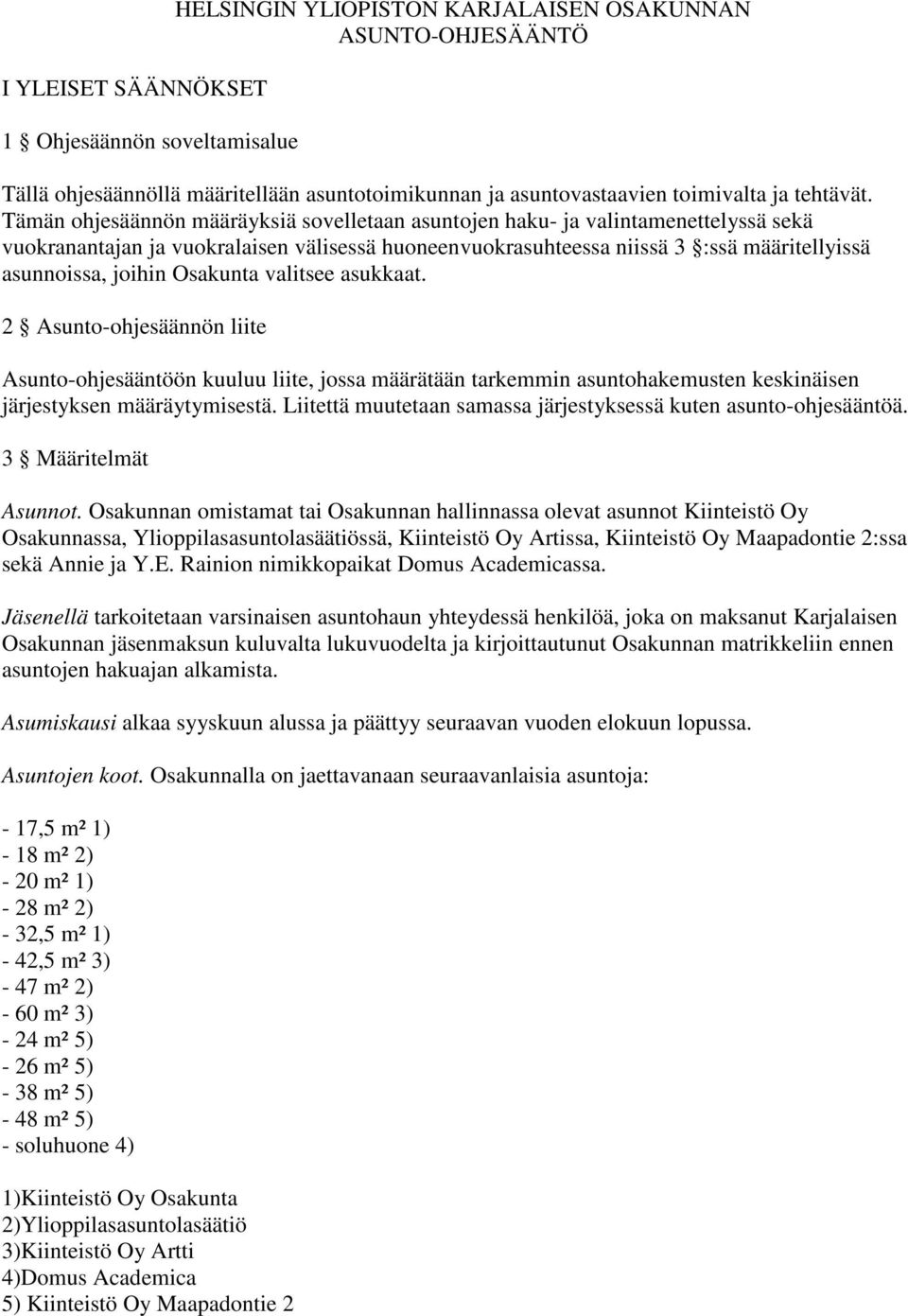 Tämän ohjesäännön määräyksiä sovelletaan asuntojen haku- ja valintamenettelyssä sekä vuokranantajan ja vuokralaisen välisessä huoneenvuokrasuhteessa niissä 3 :ssä määritellyissä asunnoissa, joihin