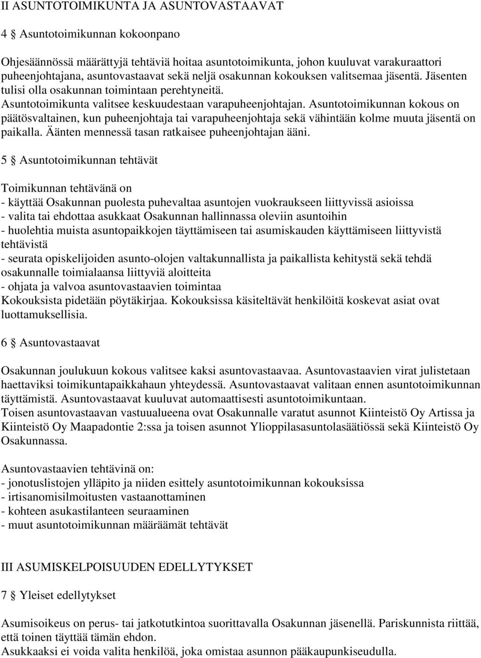 Asuntotoimikunnan kokous on päätösvaltainen, kun puheenjohtaja tai varapuheenjohtaja sekä vähintään kolme muuta jäsentä on paikalla. Äänten mennessä tasan ratkaisee puheenjohtajan ääni.