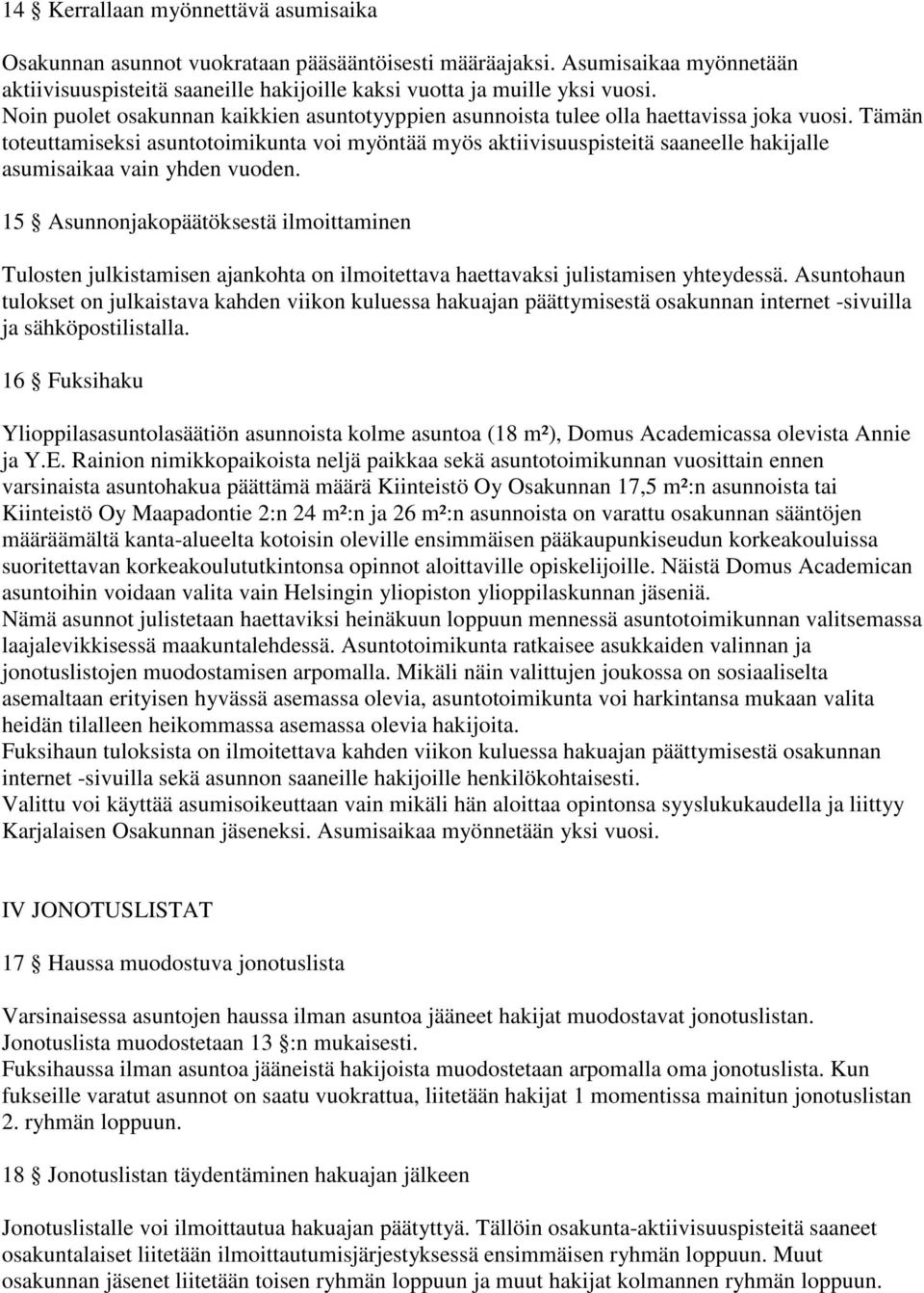 Tämän toteuttamiseksi asuntotoimikunta voi myöntää myös aktiivisuuspisteitä saaneelle hakijalle asumisaikaa vain yhden vuoden.