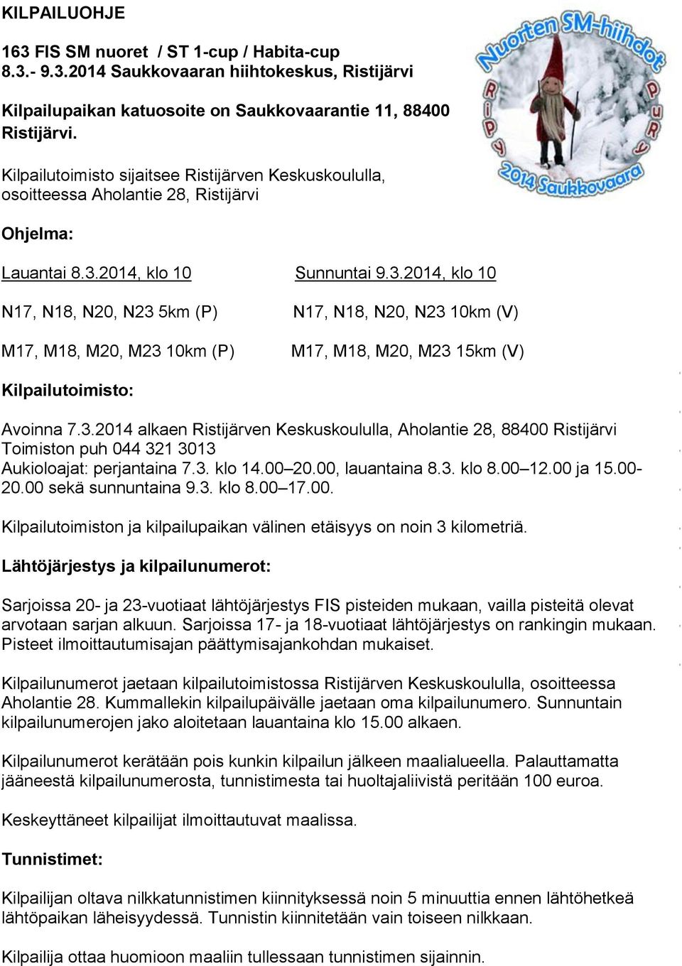 2014, klo 10 Sunnuntai 9.3.2014, klo 10 N17, N18, N20, N23 5km (P) N17, N18, N20, N23 10km (V) M17, M18, M20, M23 10km (P) M17, M18, M20, M23 15km (V) Kilpailutoimisto: Avoinna 7.3.2014 alkaen Ristijärven Keskuskoululla, Aholantie 28, 88400 Ristijärvi Toimiston puh 044 321 3013 Aukioloajat: perjantaina 7.