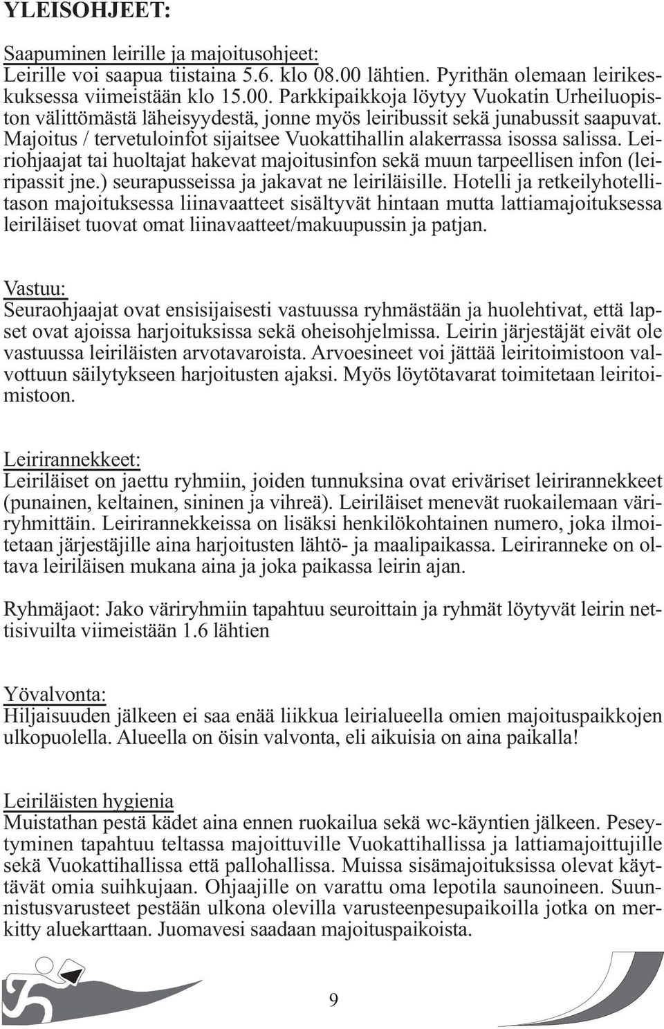 Majoitus / tervetuloinfot sijaitsee Vuokattihallin alakerrassa isossa salissa. Leiriohjaajat tai huoltajat hakevat majoitusinfon sekä muun tarpeellisen infon (leiripassit jne.