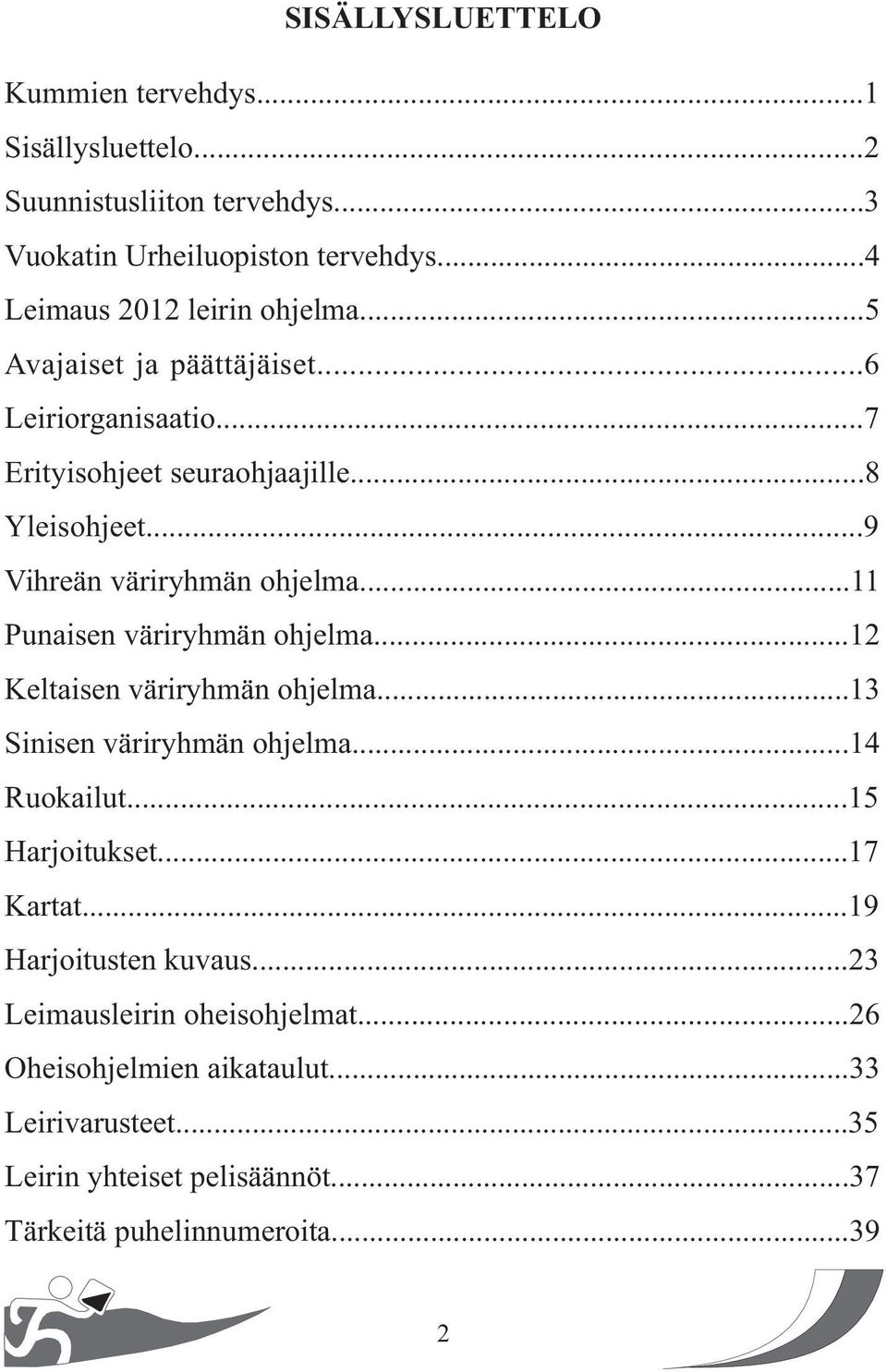 ..9 Vihreän väriryhmän ohjelma...11 Punaisen väriryhmän ohjelma...12 Keltaisen väriryhmän ohjelma...13 Sinisen väriryhmän ohjelma...14 Ruokailut.