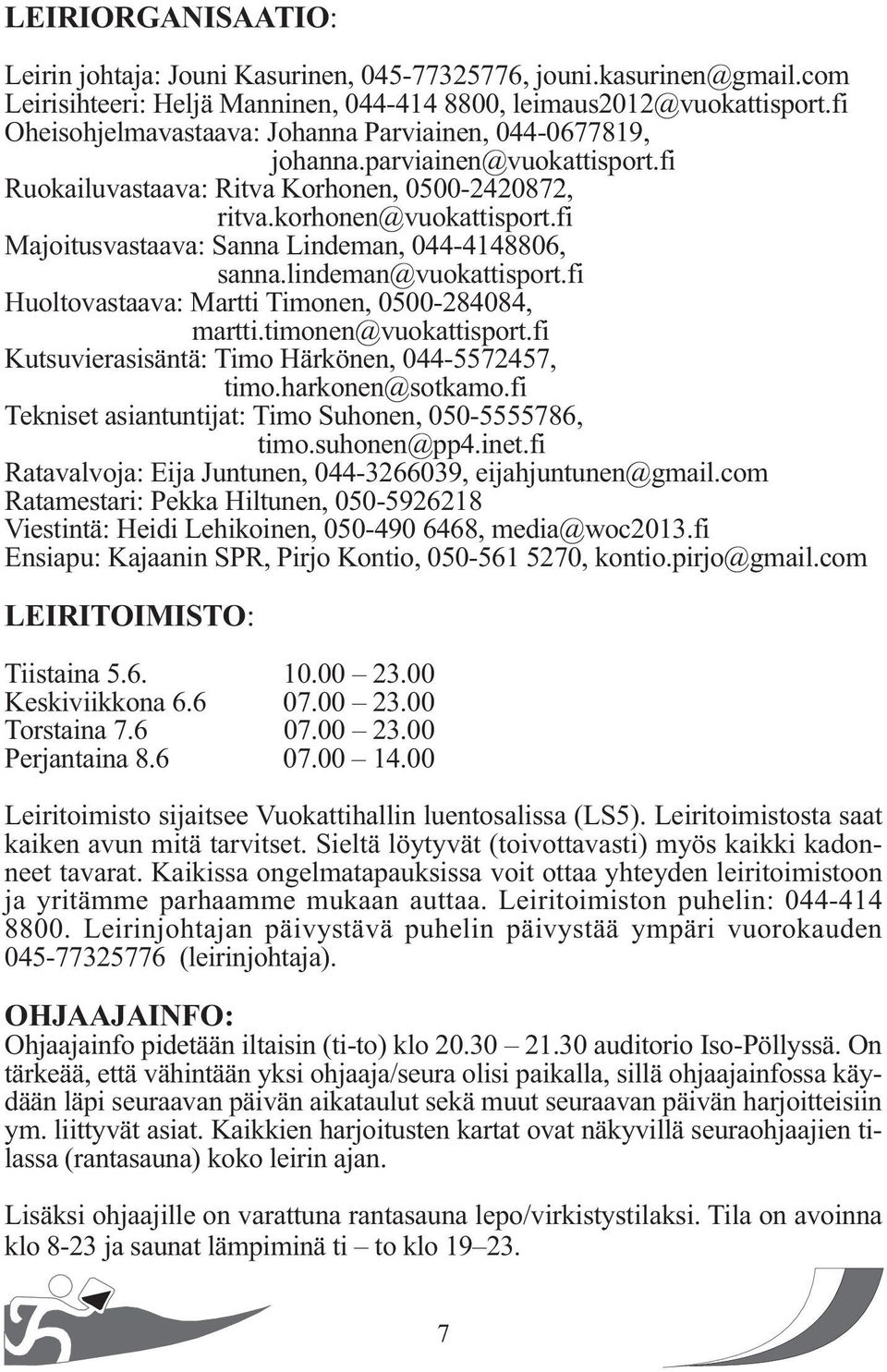 fi Majoitusvastaava: Sanna Lindeman, 044-4148806, sanna.lindeman@vuokattisport.fi Huoltovastaava: Martti Timonen, 0500-284084, martti.timonen@vuokattisport.