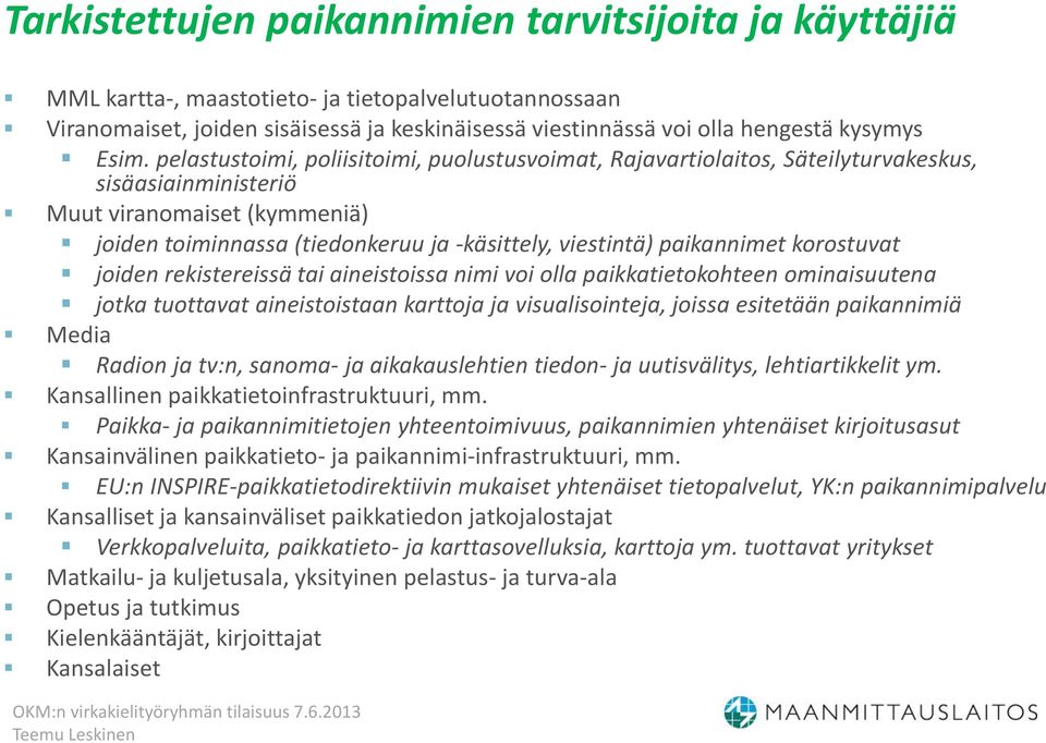 paikannimet korostuvat joiden rekistereissä tai aineistoissa nimi voi olla paikkatietokohteen ominaisuutena jotka tuottavat aineistoistaan karttoja ja visualisointeja, joissa esitetään paikannimiä