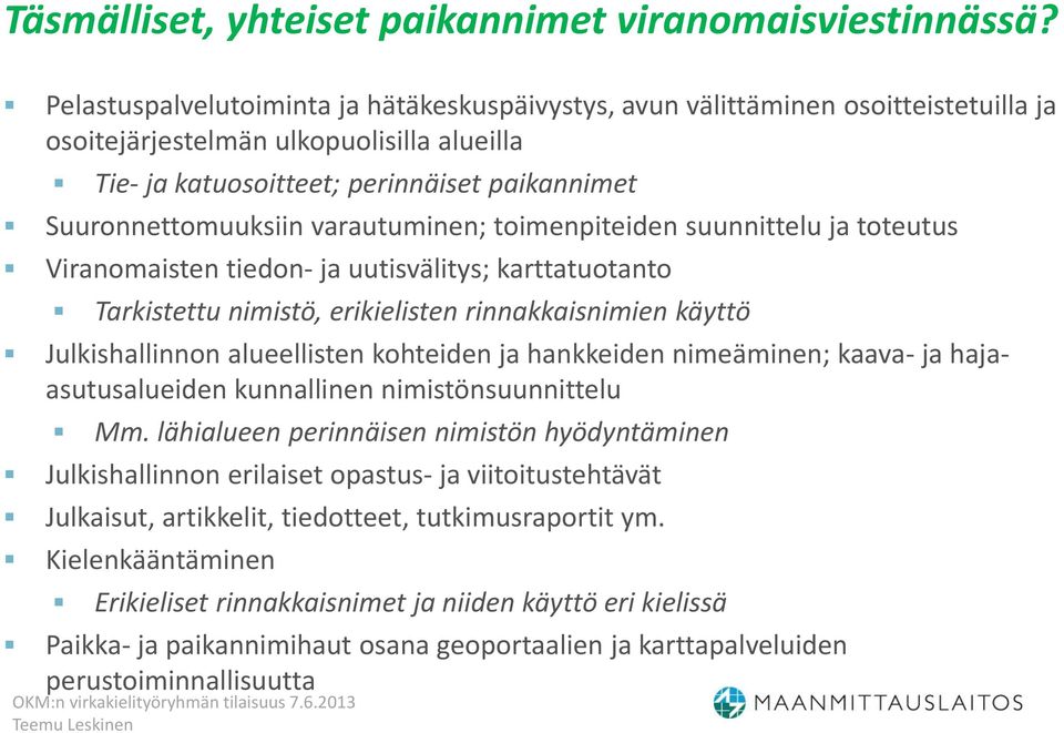 varautuminen; toimenpiteiden suunnittelu ja toteutus Viranomaisten tiedon- ja uutisvälitys; karttatuotanto Tarkistettu nimistö, erikielisten rinnakkaisnimien käyttö Julkishallinnon alueellisten
