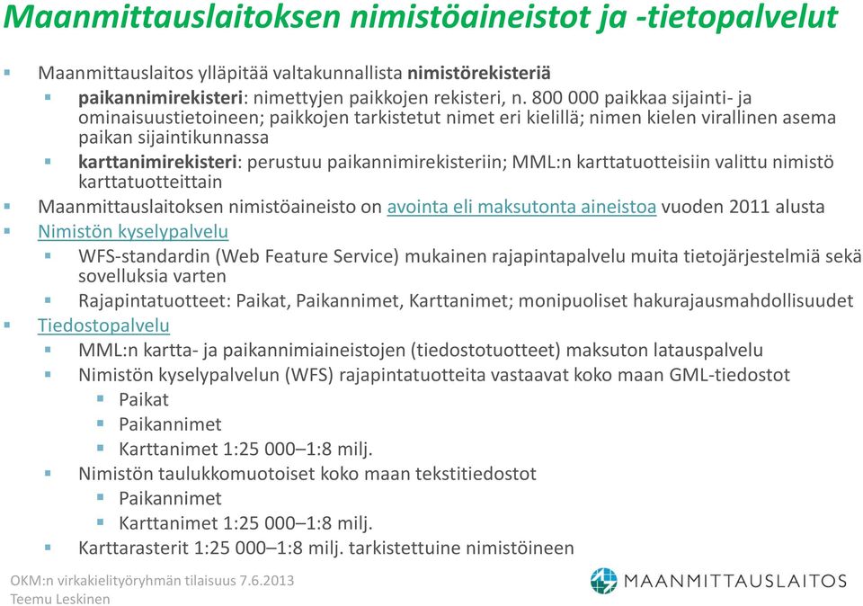 MML:n karttatuotteisiin valittu nimistö karttatuotteittain Maanmittauslaitoksen nimistöaineisto on avointa eli maksutonta aineistoa vuoden 2011 alusta Nimistön kyselypalvelu WFS-standardin (Web