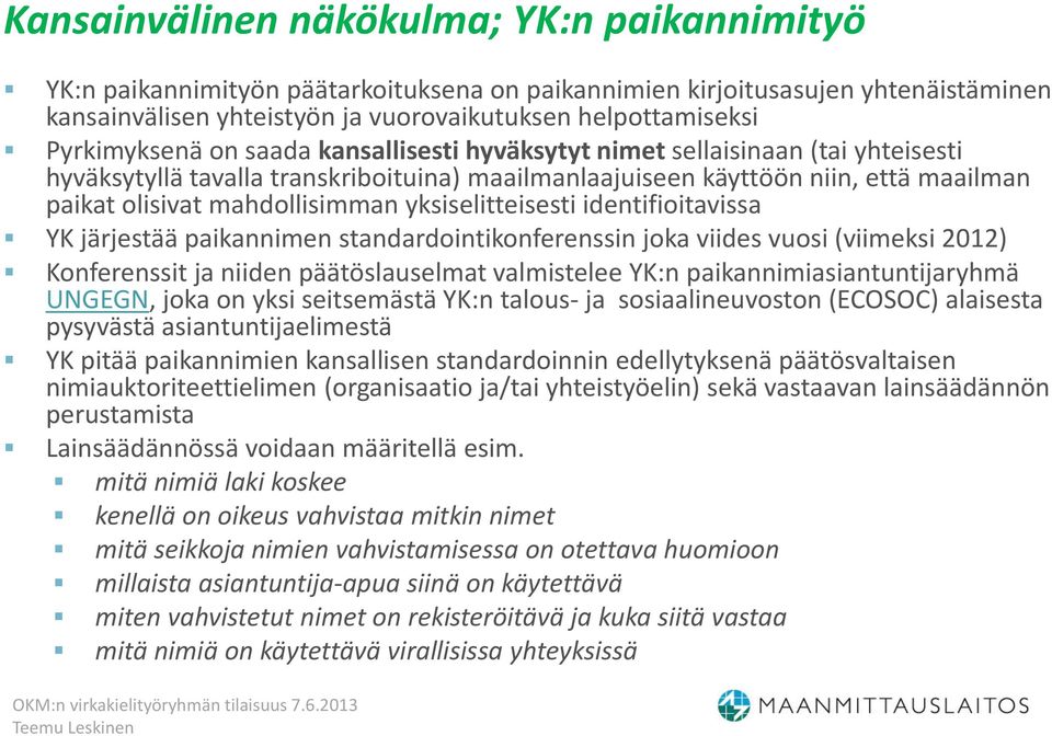 yksiselitteisesti identifioitavissa YK järjestää paikannimen standardointikonferenssin joka viides vuosi (viimeksi 2012) Konferenssit ja niiden päätöslauselmat valmistelee YK:n
