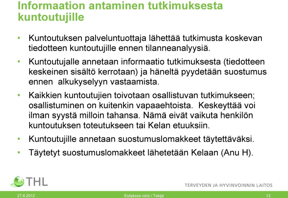 Kaikkien kuntoutujien toivotaan osallistuvan tutkimukseen; osallistuminen on kuitenkin vapaaehtoista. Keskeyttää voi ilman syystä milloin tahansa.