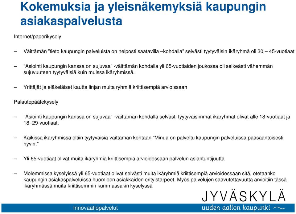 Yrittäjät ja eläkeläiset kautta linjan muita ryhmiä kriittisempiä arvioissaan Palautepäätekysely Asiointi kaupungin kanssa on sujuvaa -väittämän kohdalla selvästi tyytyväisimmät ikäryhmät olivat alle