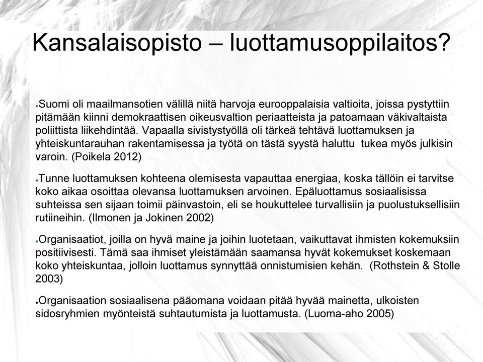 liikehdintää. Vapaalla sivistystyöllä oli tärkeä tehtävä luottamuksen ja yhteiskuntarauhan rakentamisessa ja työtä on tästä syystä haluttu tukea myös julkisin varoin.