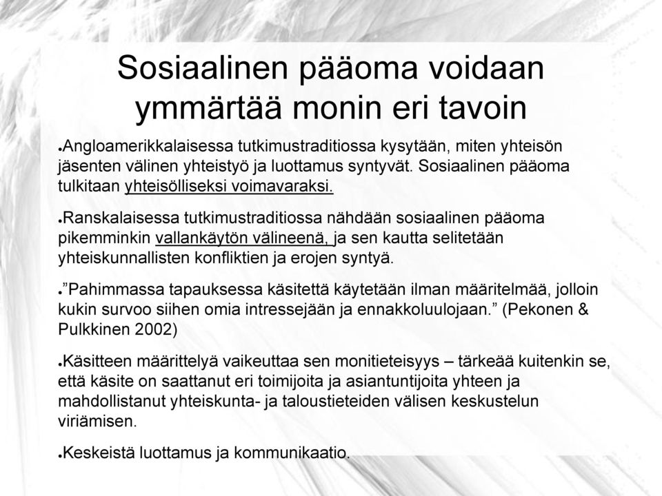 Ranskalaisessa tutkimustraditiossa nähdään sosiaalinen pääoma pikemminkin vallankäytön välineenä, ja sen kautta selitetään yhteiskunnallisten konfliktien ja erojen syntyä.