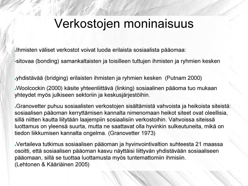 Granovetter puhuu sosiaalisten verkostojen sisältämistä vahvoista ja heikoista siteistä: sosiaalisen pääoman kerryttämisen kannalta nimenomaan heikot siteet ovat oleellisia, sillä niitten kautta