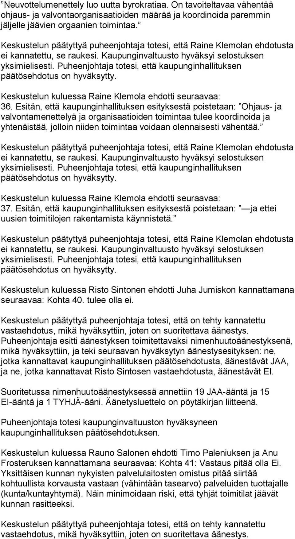 vähentää. 37. Esitän, että kaupunginhallituksen esityksestä poistetaan: ja ettei uusien toimitilojen rakentamista käynnistetä.