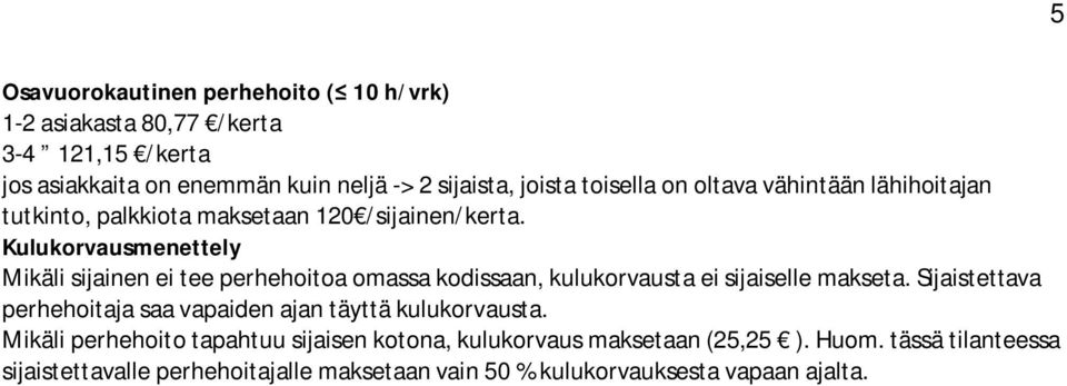 Kulukorvausmenettely Mikäli sijainen ei tee perhehoitoa omassa kodissaan, kulukorvausta ei sijaiselle makseta.