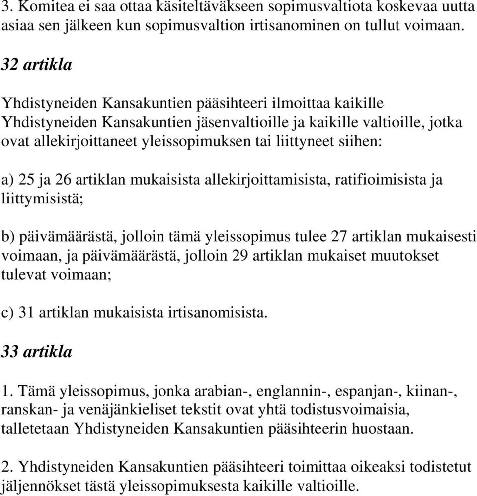siihen: a) 25 ja 26 artiklan mukaisista allekirjoittamisista, ratifioimisista ja liittymisistä; b) päivämäärästä, jolloin tämä yleissopimus tulee 27 artiklan mukaisesti voimaan, ja päivämäärästä,
