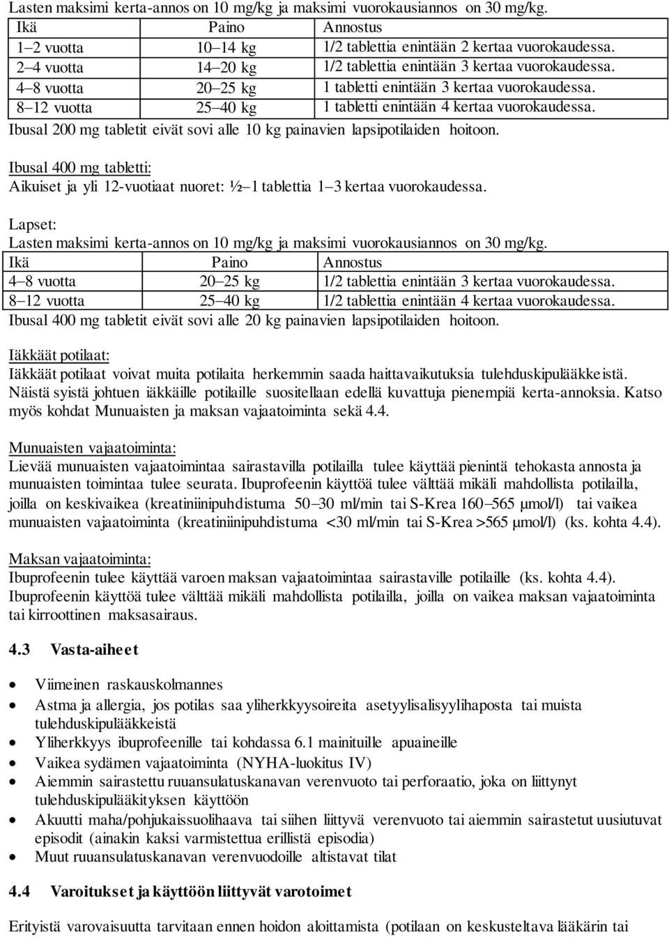 Ibusal 200 mg tabletit eivät sovi alle 10 kg painavien lapsipotilaiden hoitoon. Ibusal 400 mg tabletti: Aikuiset ja yli 12-vuotiaat nuoret: ½ 1 tablettia 1 3 kertaa vuorokaudessa.