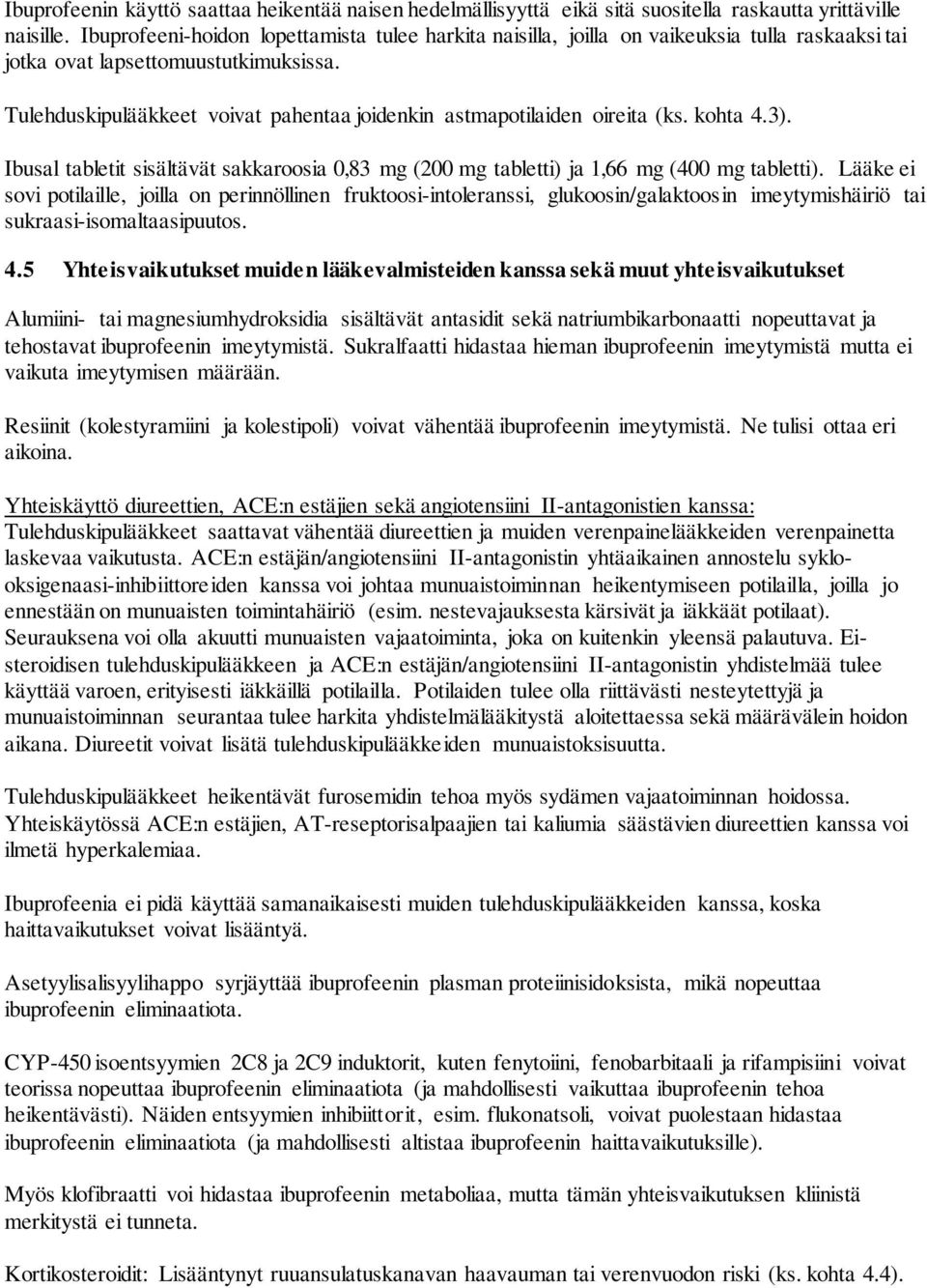 Tulehduskipulääkkeet voivat pahentaa joidenkin astmapotilaiden oireita (ks. kohta 4.3). Ibusal tabletit sisältävät sakkaroosia 0,83 mg (200 mg tabletti) ja 1,66 mg (400 mg tabletti).