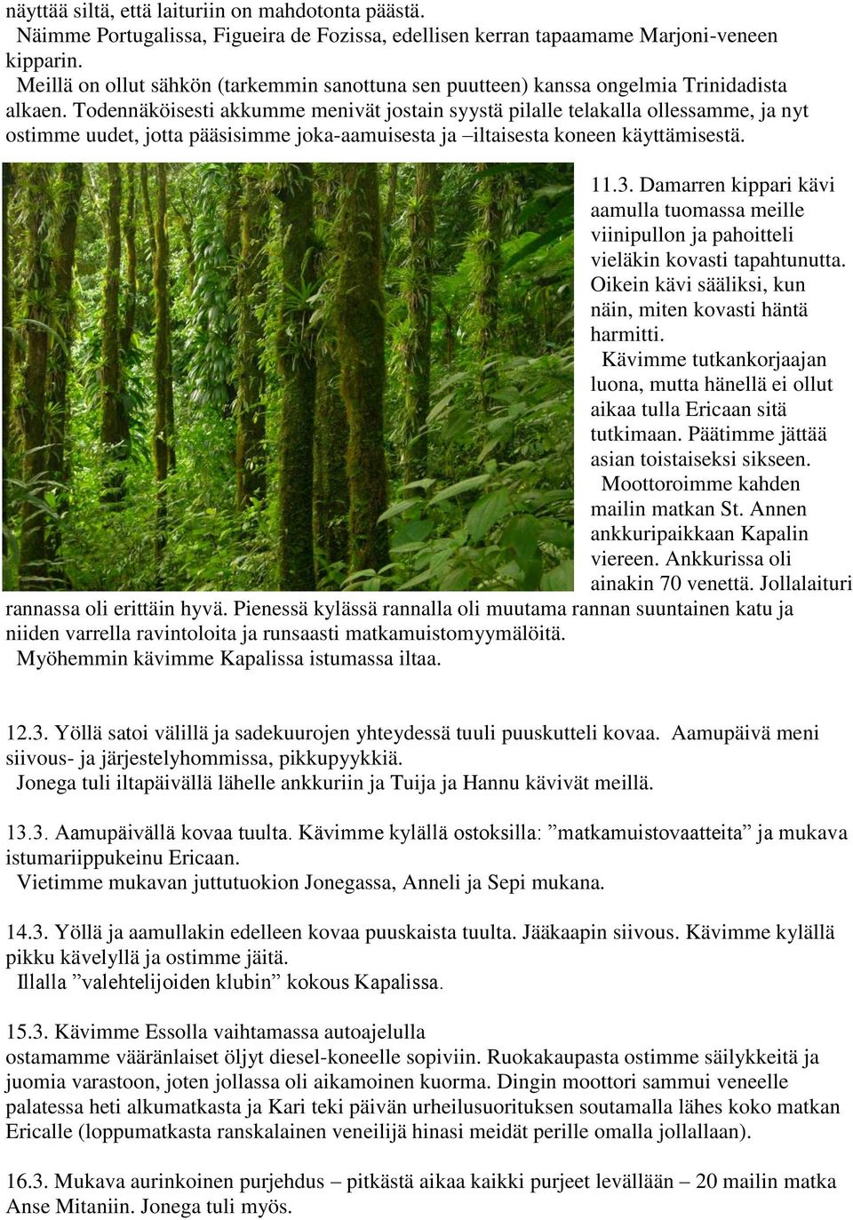 Todennäköisesti akkumme menivät jostain syystä pilalle telakalla ollessamme, ja nyt ostimme uudet, jotta pääsisimme joka-aamuisesta ja iltaisesta koneen käyttämisestä. 11.3.