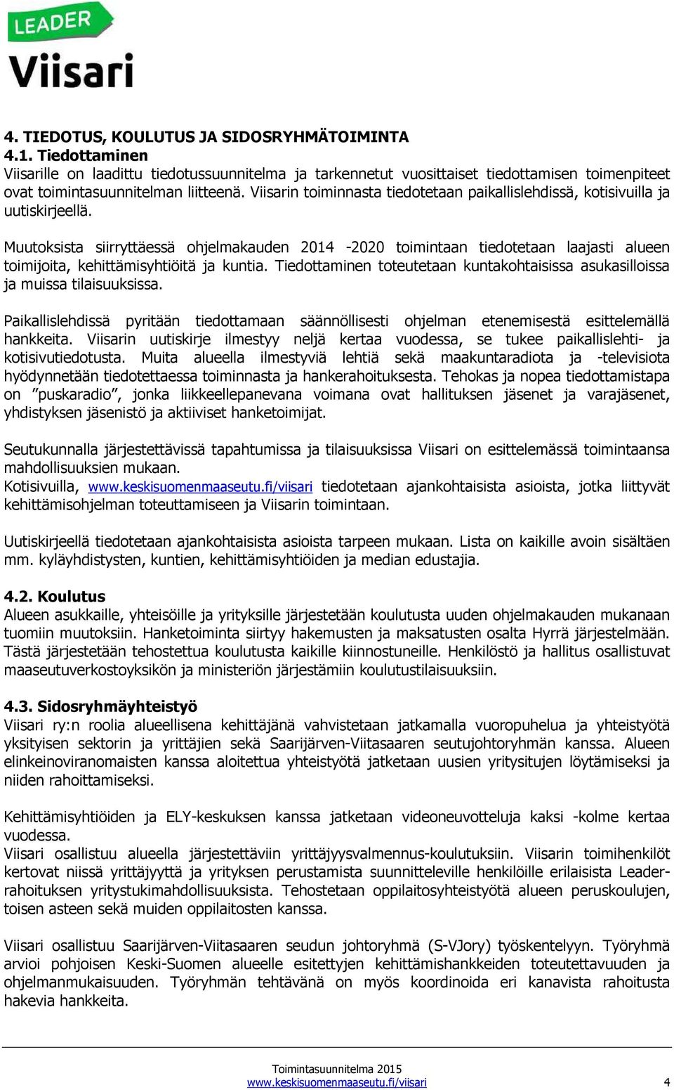 Muutoksista siirryttäessä ohjelmakauden 2014-2020 toimintaan tiedotetaan laajasti alueen toimijoita, kehittämisyhtiöitä ja kuntia.