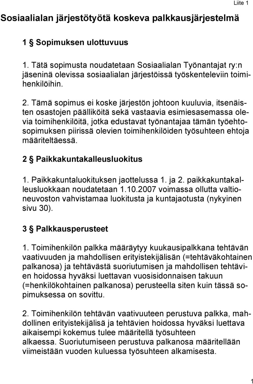 Tämä sopimus ei koske järjestön johtoon kuuluvia, itsenäisten osastojen päälliköitä sekä vastaavia esimiesasemassa olevia toimihenkilöitä, jotka edustavat työnantajaa tämän työehtosopimuksen piirissä