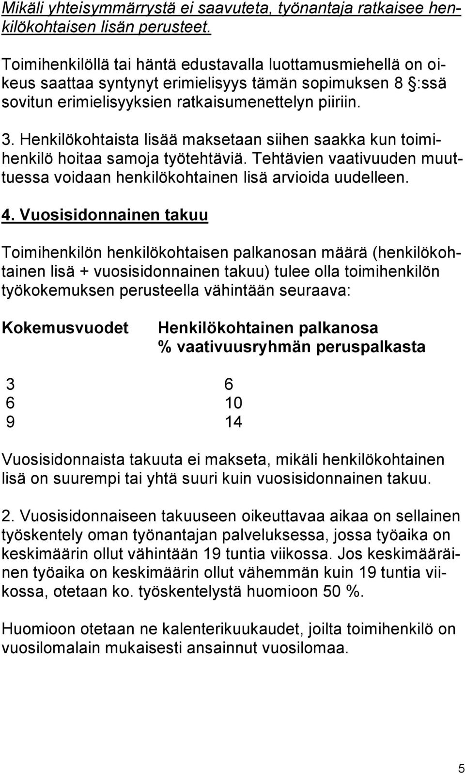 Henkilökohtaista lisää maksetaan siihen saakka kun toimihenkilö hoitaa samoja työtehtäviä. Tehtävien vaativuuden muuttuessa voidaan henkilökohtainen lisä arvioida uudelleen. 4.