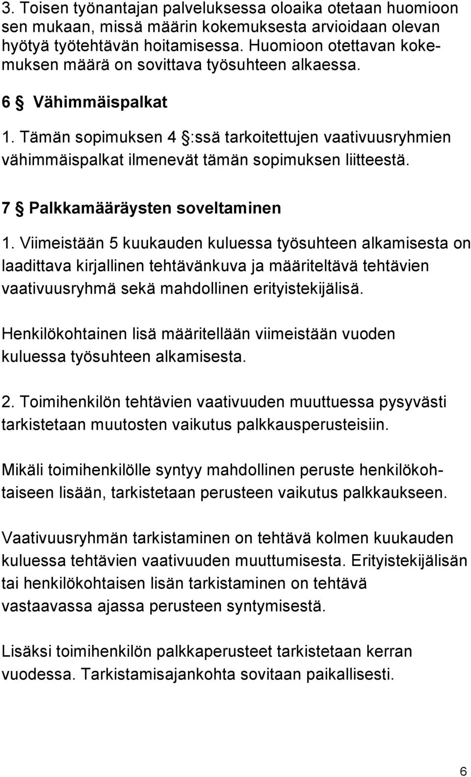 Tämän sopimuksen 4 :ssä tarkoitettujen vaativuusryhmien vähimmäispalkat ilmenevät tämän sopimuksen liitteestä. 7 Palkkamääräysten soveltaminen 1.