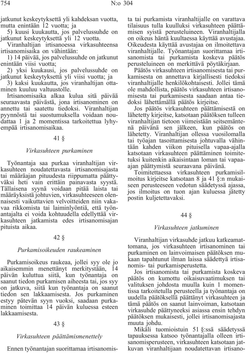 keskeytyksettä yli viisi vuotta; ja 3) kaksi kuukautta, jos viranhaltijan ottaminen kuuluu valtuustolle.