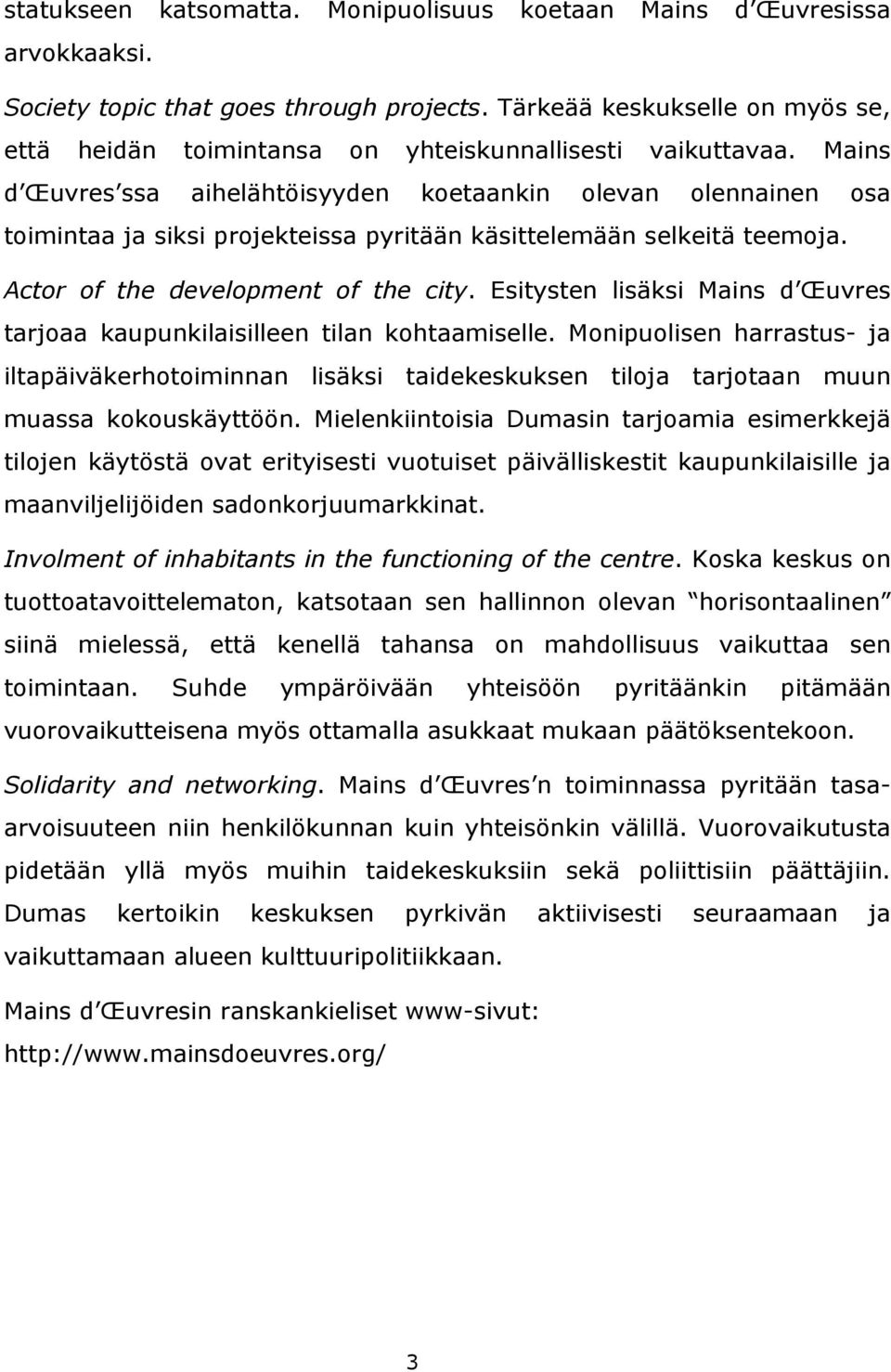 Mains d Œuvres ssa aihelähtöisyyden koetaankin olevan olennainen osa toimintaa ja siksi projekteissa pyritään käsittelemään selkeitä teemoja. Actor of the development of the city.