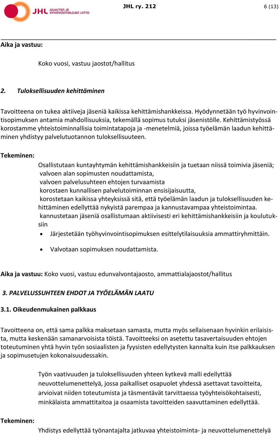 Kehittämistyössä korostamme yhteistoiminnallisia toimintatapoja ja -menetelmiä, joissa työelämän laadun kehittäminen yhdistyy palvelutuotannon tuloksellisuuteen.