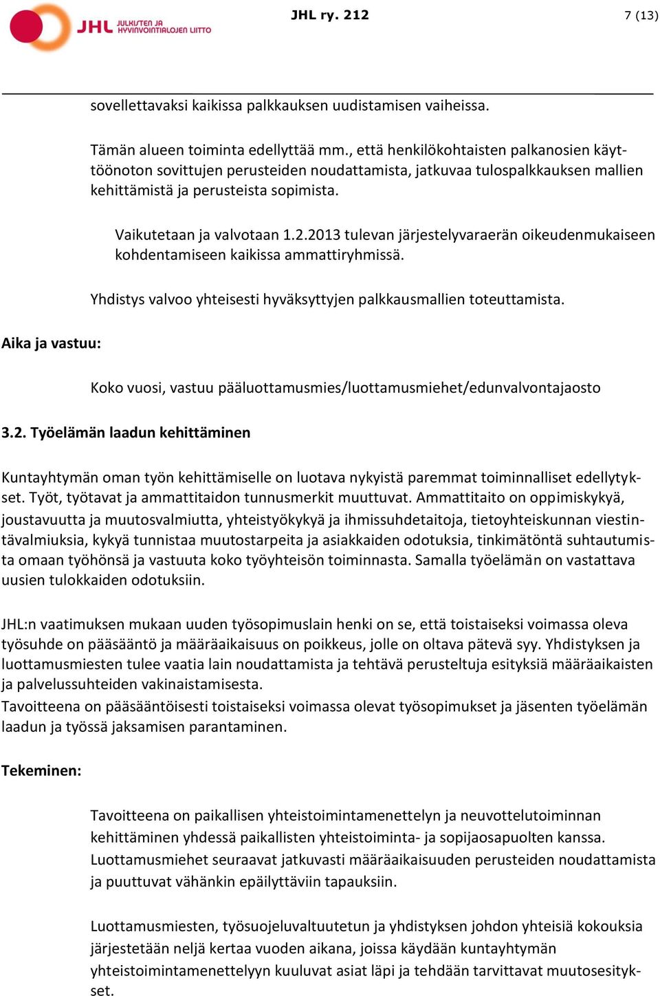 2013 tulevan järjestelyvaraerän oikeudenmukaiseen kohdentamiseen kaikissa ammattiryhmissä. Yhdistys valvoo yhteisesti hyväksyttyjen palkkausmallien toteuttamista.