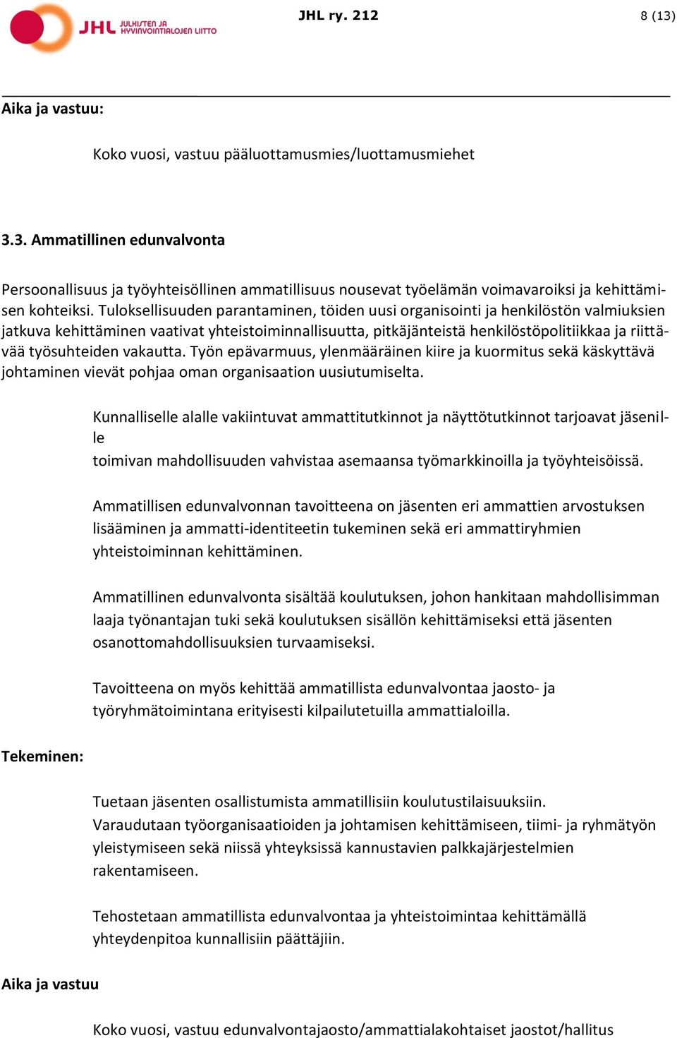 työsuhteiden vakautta. Työn epävarmuus, ylenmääräinen kiire ja kuormitus sekä käskyttävä johtaminen vievät pohjaa oman organisaation uusiutumiselta.