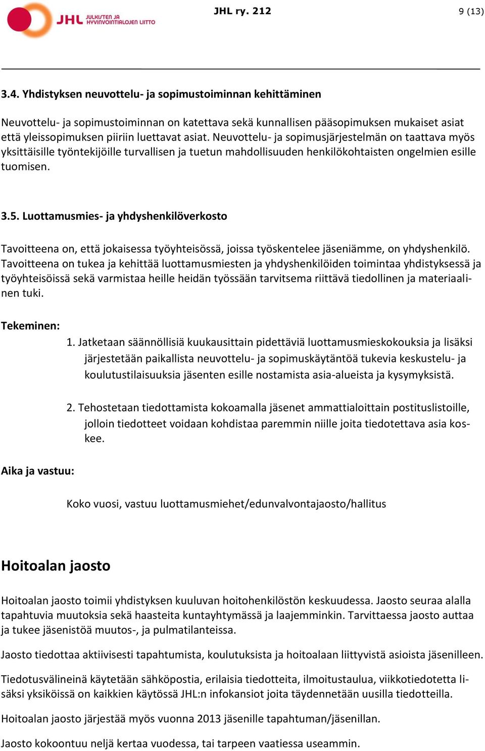 Neuvottelu- ja sopimusjärjestelmän on taattava myös yksittäisille työntekijöille turvallisen ja tuetun mahdollisuuden henkilökohtaisten ongelmien esille tuomisen. 3.5.