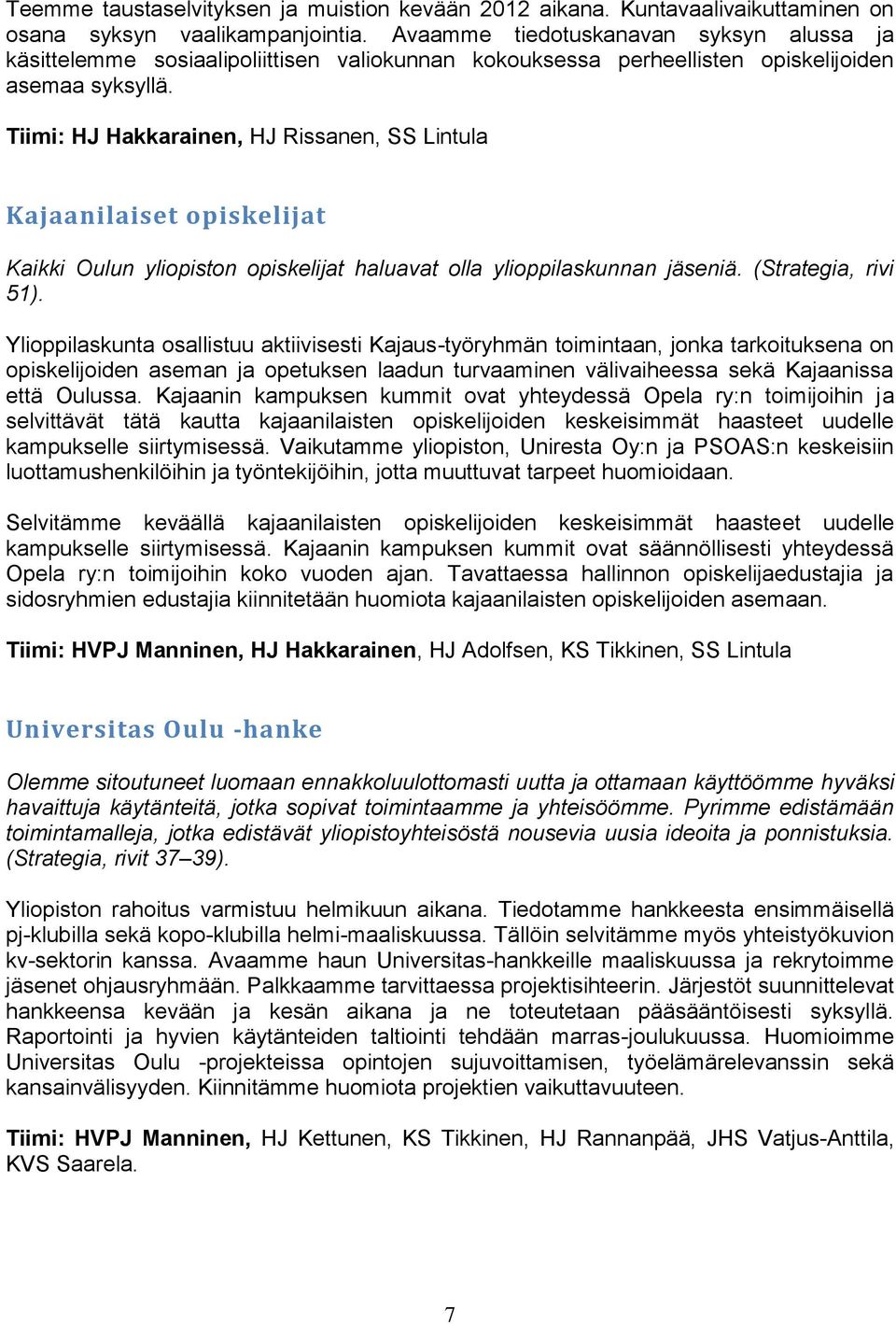 Tiimi: HJ Hakkarainen, HJ Rissanen, SS Lintula Kajaanilaiset opiskelijat Kaikki Oulun yliopiston opiskelijat haluavat olla ylioppilaskunnan jäseniä. (Strategia, rivi 51).