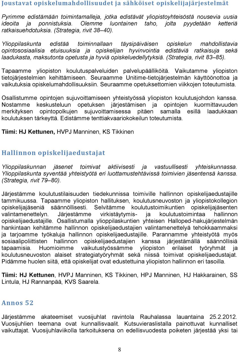 Ylioppilaskunta edistää toiminnallaan täysipäiväisen opiskelun mahdollistavia opintososiaalisia etuisuuksia ja opiskelijan hyvinvointia edistäviä ratkaisuja sekä laadukasta, maksutonta opetusta ja