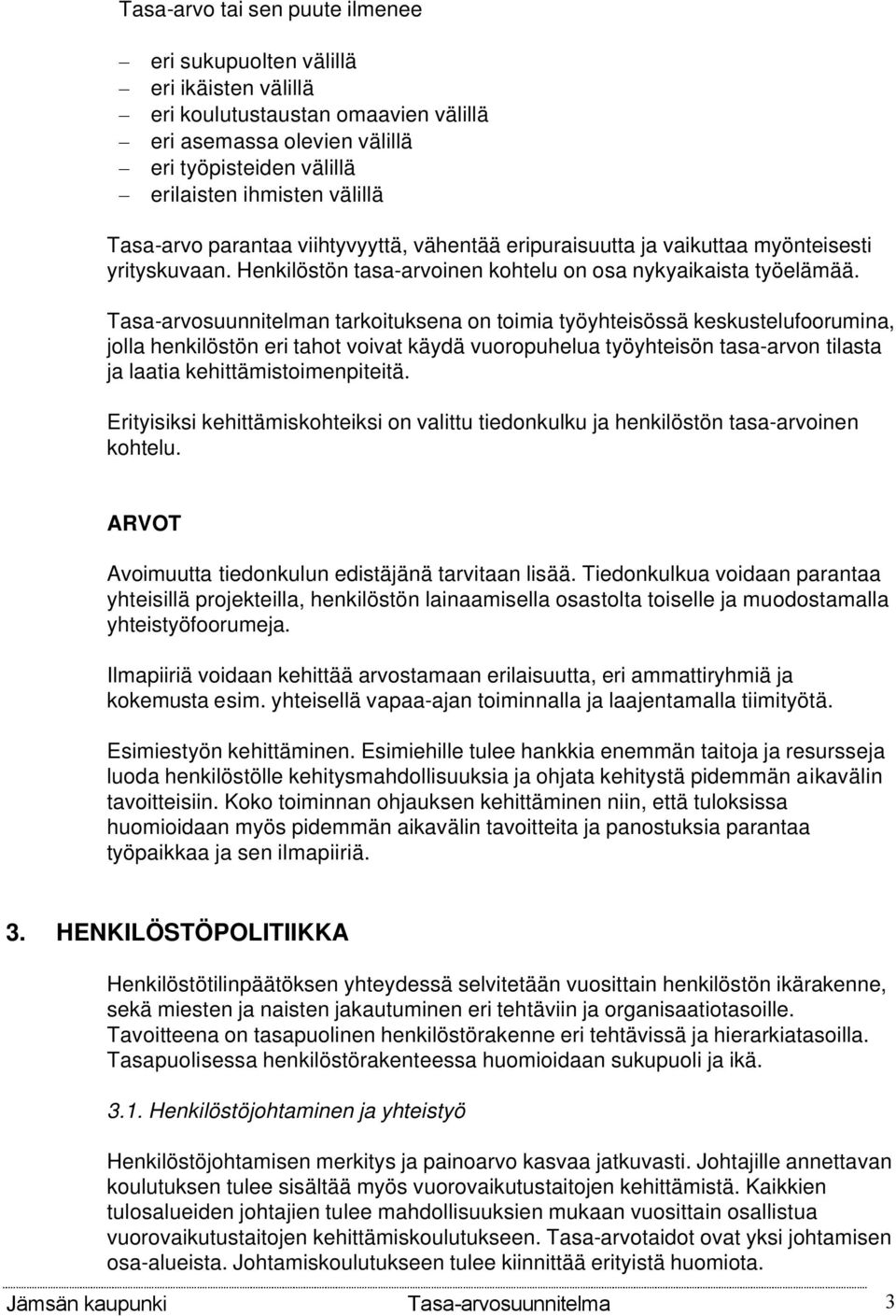 Tasa-arvosuunnitelman tarkoituksena on toimia työyhteisössä keskustelufoorumina, jolla henkilöstön eri tahot voivat käydä vuoropuhelua työyhteisön tasa-arvon tilasta ja laatia kehittämistoimenpiteitä.