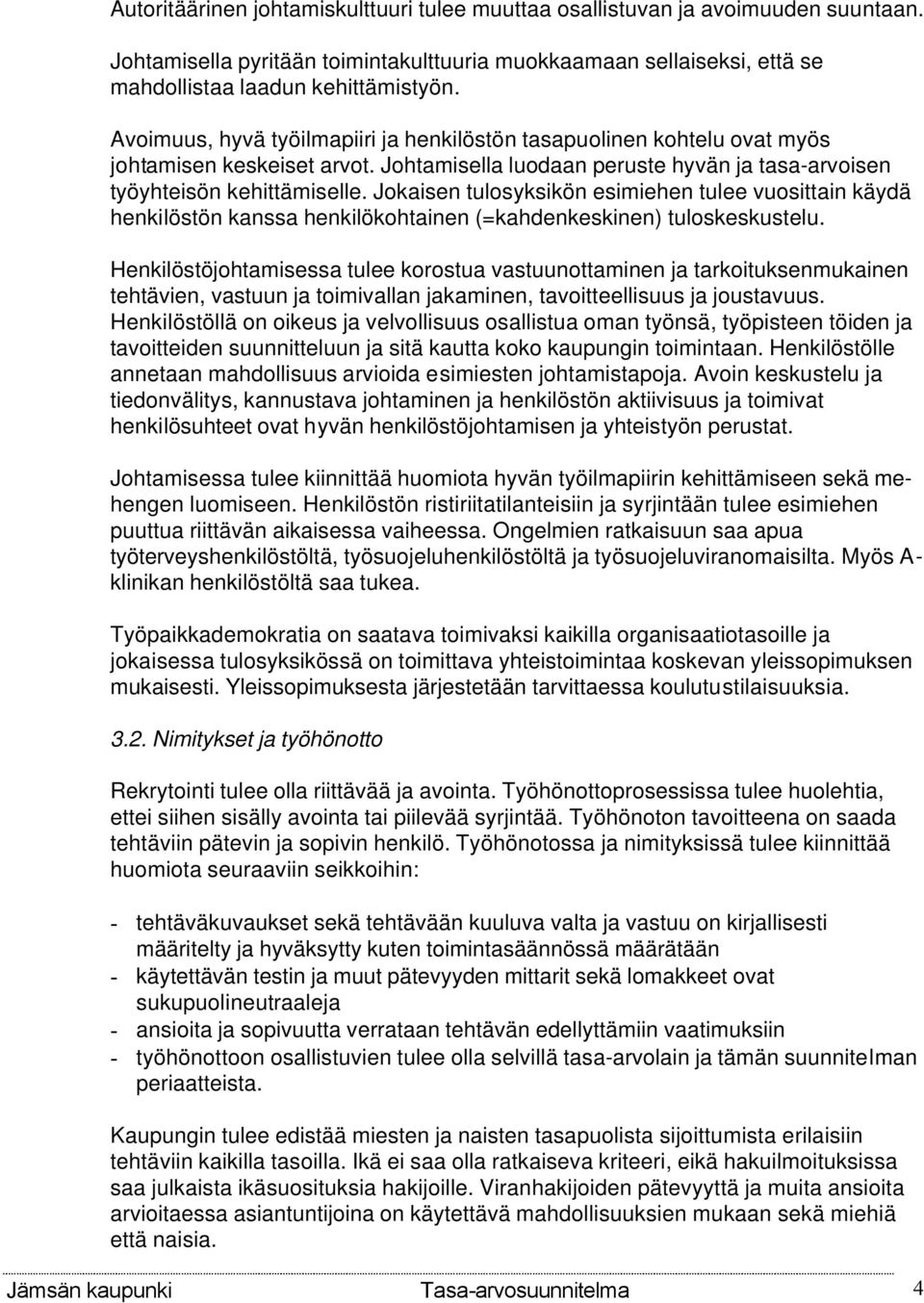 Jokaisen tulosyksikön esimiehen tulee vuosittain käydä henkilöstön kanssa henkilökohtainen (=kahdenkeskinen) tuloskeskustelu.