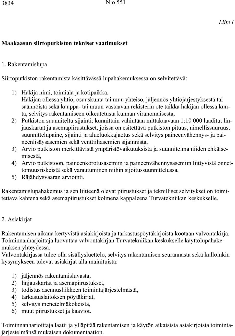 Hakijan ollessa yhtiö, osuuskunta tai muu yhteisö, jäljennös yhtiöjärjestyksestä tai säännöistä sekä kauppa- tai muun vastaavan rekisterin ote taikka hakijan ollessa kunta, selvitys rakentamiseen