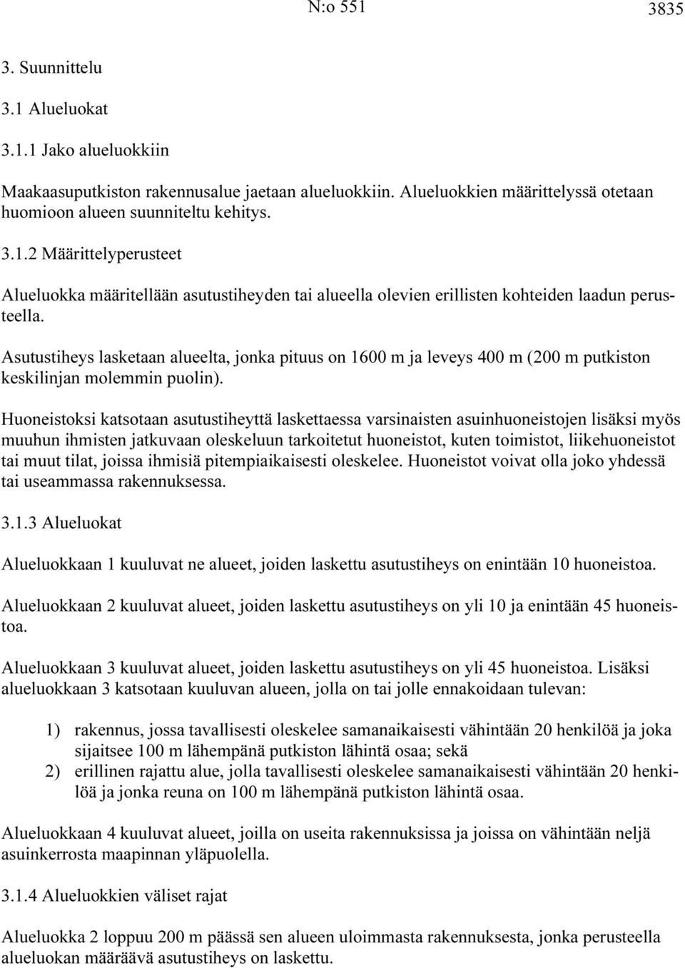 Huoneistoksi katsotaan asutustiheyttä laskettaessa varsinaisten asuinhuoneistojen lisäksi myös muuhun ihmisten jatkuvaan oleskeluun tarkoitetut huoneistot, kuten toimistot, liikehuoneistot tai muut