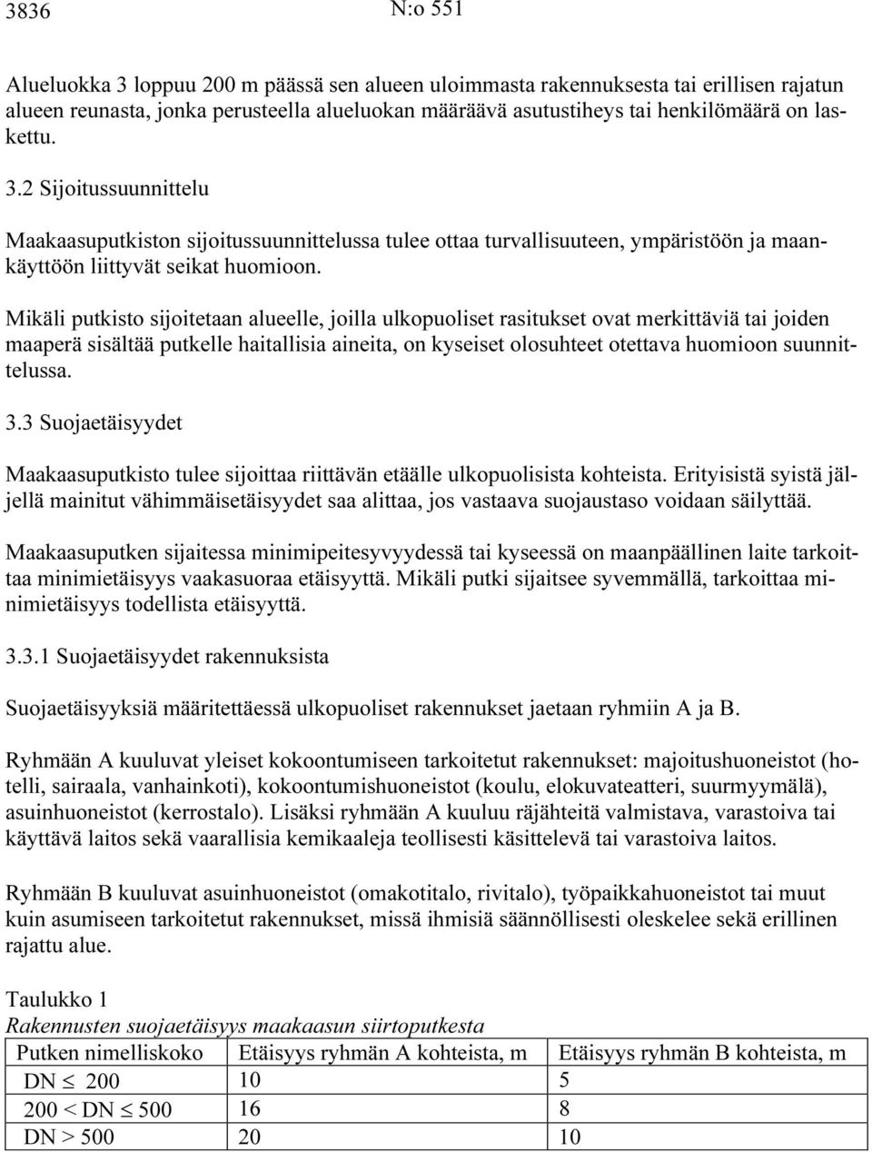 Mikäli putkisto sijoitetaan alueelle, joilla ulkopuoliset rasitukset ovat merkittäviä tai joiden maaperä sisältää putkelle haitallisia aineita, on kyseiset olosuhteet otettava huomioon suunnittelussa.