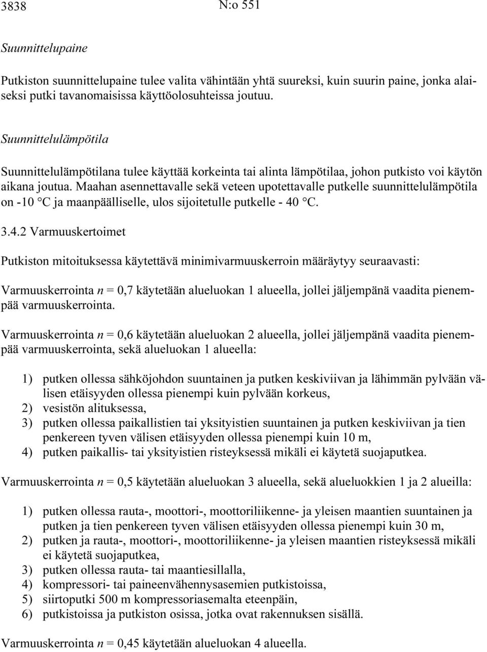 Maahan asennettavalle sekä veteen upotettavalle putkelle suunnittelulämpötila on -10 C ja maanpäälliselle, ulos sijoitetulle putkelle - 40