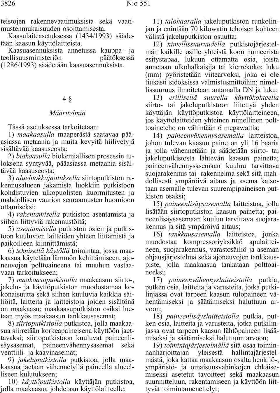 4 Määritelmiä Tässä asetuksessa tarkoitetaan: 1) maakaasulla maaperästä saatavaa pääasiassa metaania ja muita kevyitä hiilivetyjä sisältävää kaasuseosta; 2) biokaasulla biokemiallisen prosessin