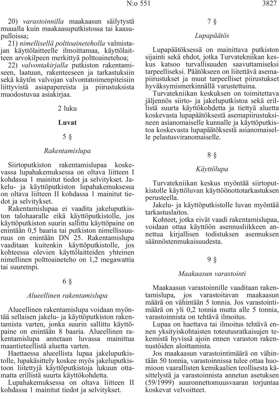 piirustuksista muodostuvaa asiakirjaa. 2luku Luvat 5 Rakentamislupa Siirtoputkiston rakentamislupaa koskevassa lupahakemuksessa on oltava liitteen I kohdassa 1 mainitut tiedot ja selvitykset.