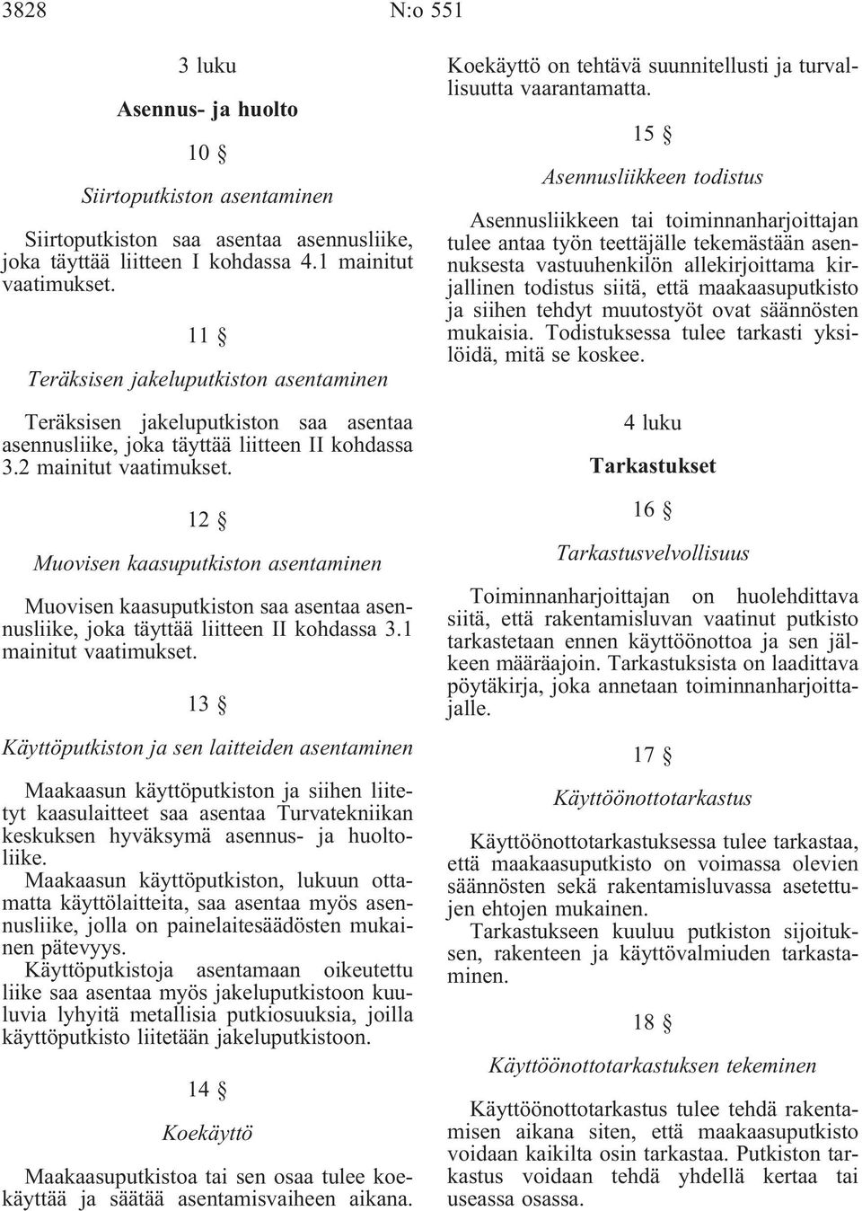 12 Muovisen kaasuputkiston asentaminen Muovisen kaasuputkiston saa asentaa asennusliike, joka täyttää liitteen II kohdassa 3.1 mainitut vaatimukset.