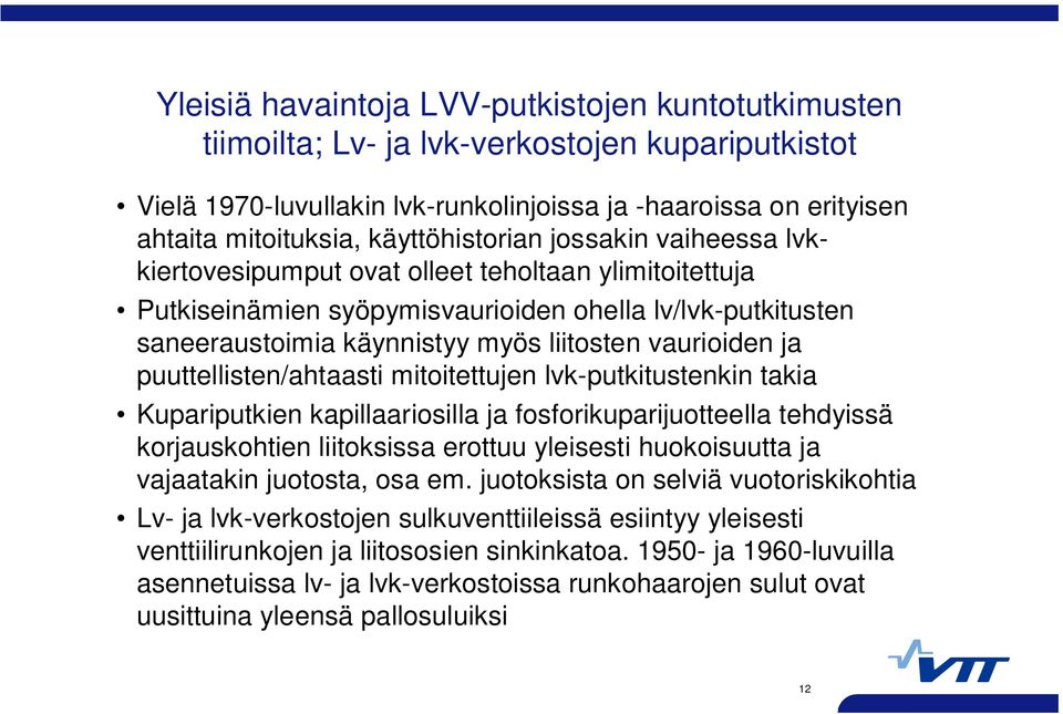 vaurioiden ja puuttellisten/ahtaasti mitoitettujen lvk-putkitustenkin takia Kupariputkien kapillaariosilla ja fosforikuparijuotteella tehdyissä korjauskohtien liitoksissa erottuu yleisesti