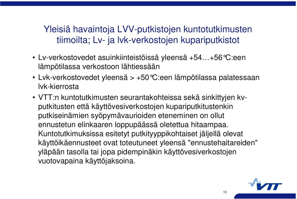 käyttövesiverkostojen kupariputkitustenkin putkiseinämien syöpymävaurioiden eteneminen on ollut ennustetun elinkaaren loppupäässä oletettua hitaampaa.